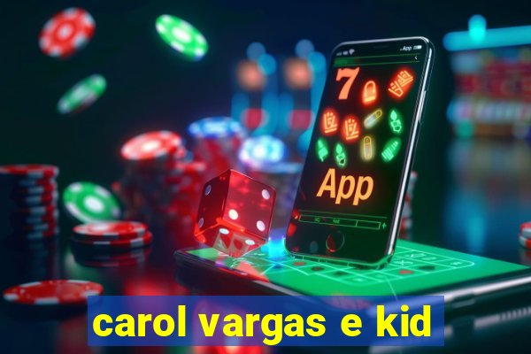 carol vargas e kid